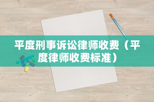 平度刑事訴訟律師收費（平度律師收費標準）