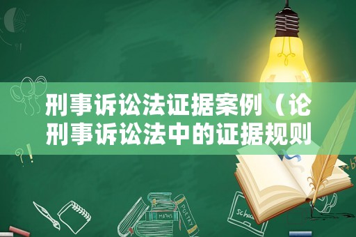 刑事訴訟法證據案例（論刑事訴訟法中的證據規則）