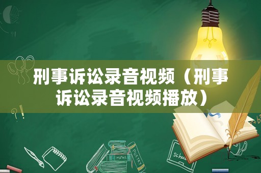 刑事訴訟錄音視頻（刑事訴訟錄音視頻播放）