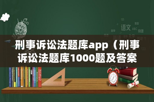 刑事訴訟法題庫app（刑事訴訟法題庫1000題及答案）