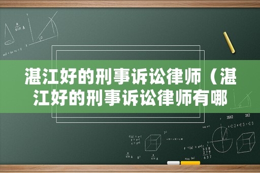 湛江好的刑事訴訟律師（湛江好的刑事訴訟律師有哪些）