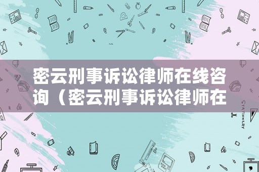 密云刑事訴訟律師在線咨詢（密云刑事訴訟律師在線咨詢電話號(hào)碼）