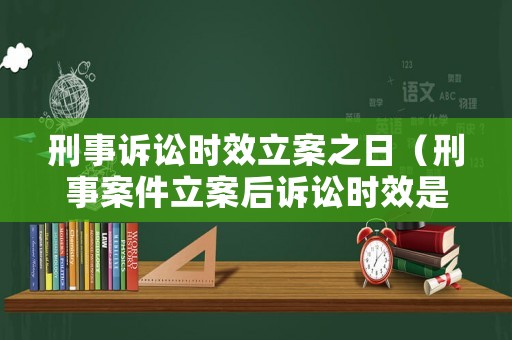 刑事訴訟時效立案之日（刑事案件立案后訴訟時效是否繼續計算）