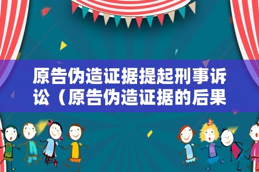 原告?zhèn)卧熳C據(jù)提起刑事訴訟（原告?zhèn)卧熳C據(jù)的后果）