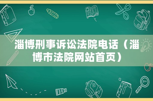 淄博刑事訴訟法院電話（淄博市法院網站首頁）