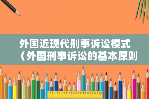 外國近現代刑事訴訟模式（外國刑事訴訟的基本原則）