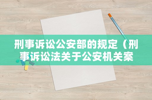 刑事訴訟公安部的規定（刑事訴訟法關于公安機關案件管轄）