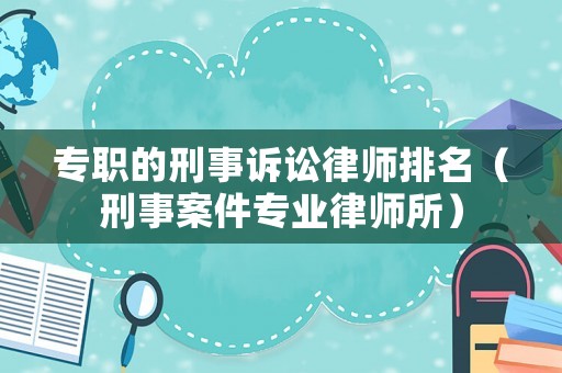 專職的刑事訴訟律師排名（刑事案件專業律師所）