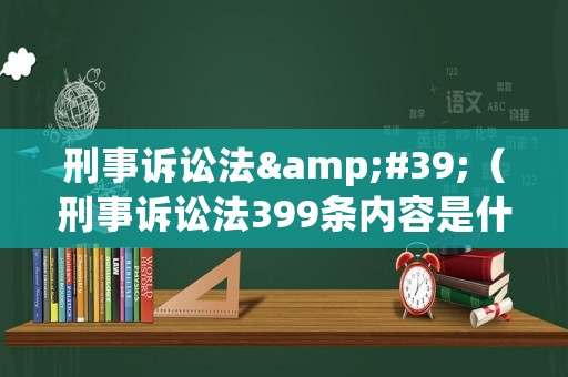 刑事訴訟法&#39;（刑事訴訟法399條內容是什么意思）