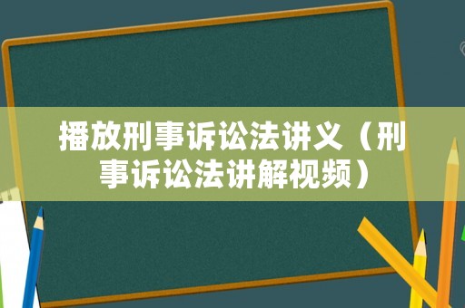 播放刑事訴訟法講義（刑事訴訟法講解視頻）