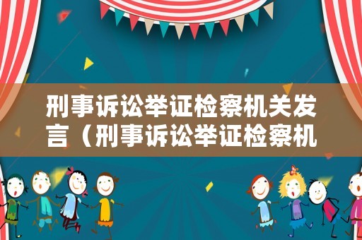 刑事訴訟舉證檢察機關發言（刑事訴訟舉證檢察機關發言稿）
