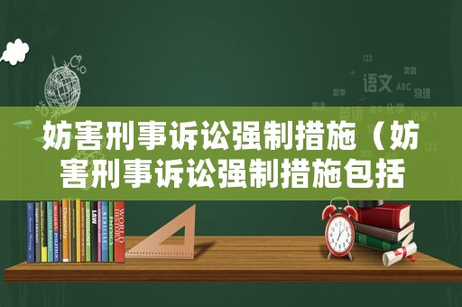 妨害刑事訴訟強制措施（妨害刑事訴訟強制措施包括哪些）