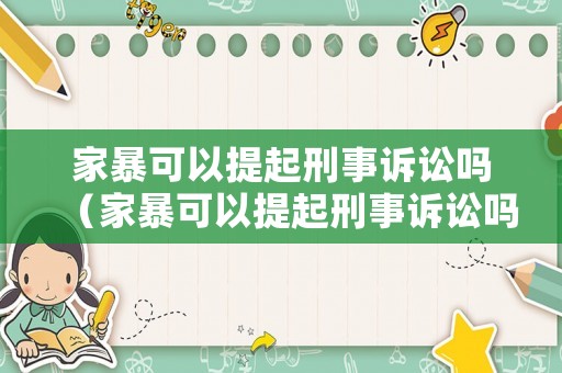家暴可以提起刑事訴訟嗎（家暴可以提起刑事訴訟嗎法院）