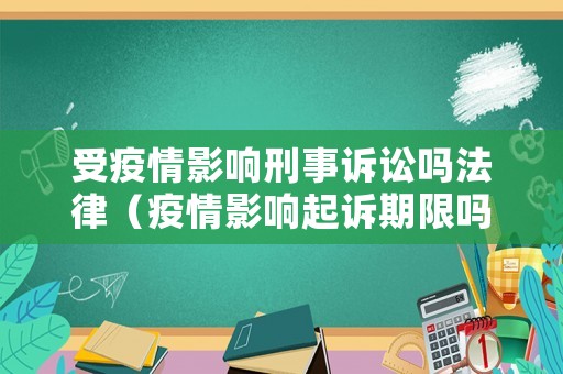 受疫情影響刑事訴訟嗎法律（疫情影響起訴期限嗎）