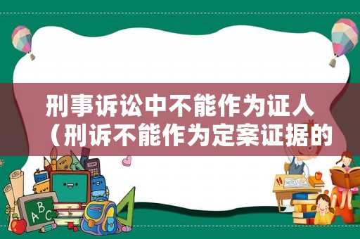 刑事訴訟中不能作為證人（刑訴不能作為定案證據的是）