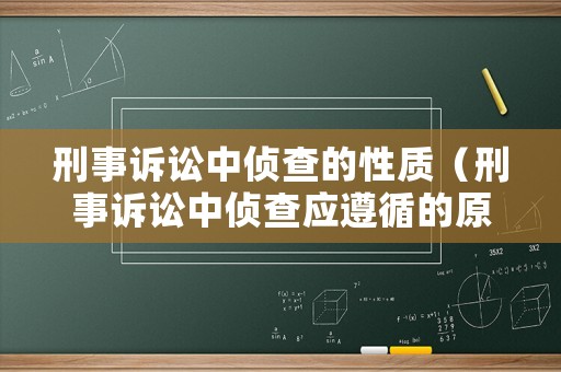 刑事訴訟中偵查的性質（刑事訴訟中偵查應遵循的原則是什么）