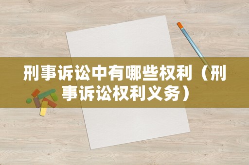 刑事訴訟中有哪些權利（刑事訴訟權利義務）