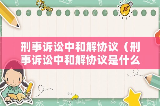 刑事訴訟中和解協議（刑事訴訟中和解協議是什么）