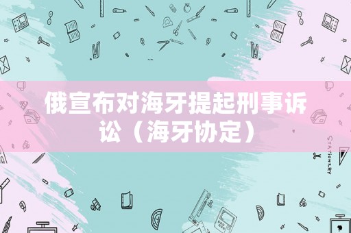 俄宣布對海牙提起刑事訴訟（海牙協定）