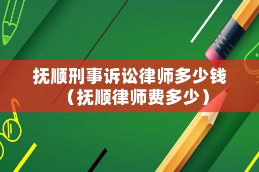撫順刑事訴訟律師多少錢（撫順律師費多少）