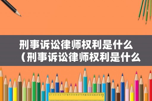 刑事訴訟律師權(quán)利是什么（刑事訴訟律師權(quán)利是什么）