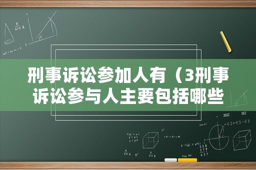 刑事訴訟參加人有（3刑事訴訟參與人主要包括哪些?）