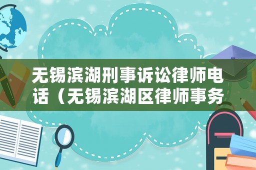 無錫濱湖刑事訴訟律師電話（無錫濱湖區律師事務所咨詢電話）