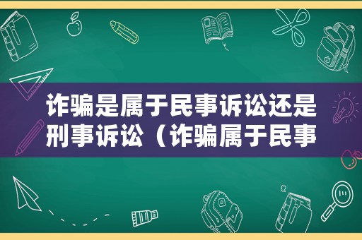 詐騙是屬于民事訴訟還是刑事訴訟（詐騙屬于民事糾紛還是刑事糾紛）