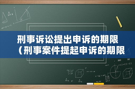 刑事訴訟提出申訴的期限（刑事案件提起申訴的期限）