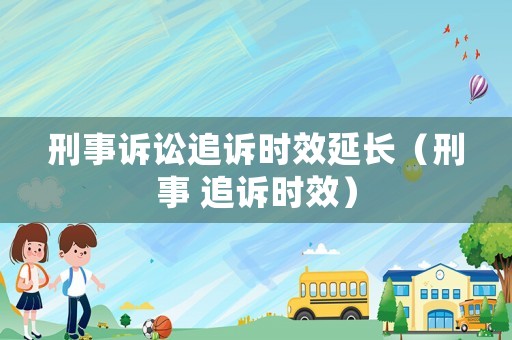 刑事訴訟追訴時效延長（刑事 追訴時效）