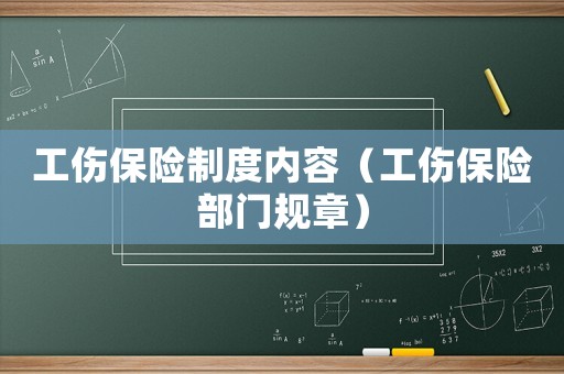 工傷保險(xiǎn)制度內(nèi)容（工傷保險(xiǎn)部門規(guī)章）