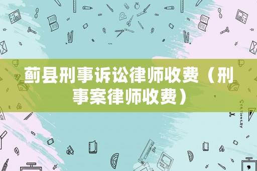 薊縣刑事訴訟律師收費（刑事案律師收費）