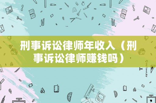 刑事訴訟律師年收入（刑事訴訟律師賺錢嗎）