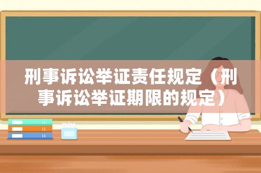 刑事訴訟舉證責(zé)任規(guī)定（刑事訴訟舉證期限的規(guī)定）
