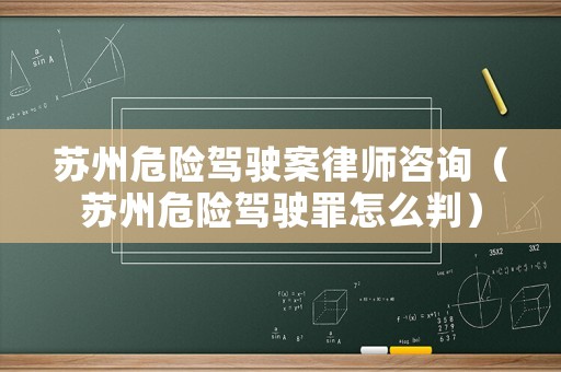 蘇州危險駕駛案律師咨詢（蘇州危險駕駛罪怎么判）
