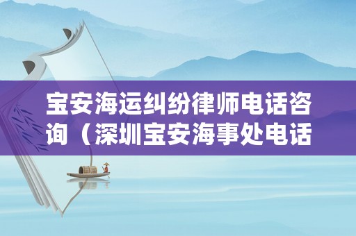 寶安海運糾紛律師電話咨詢（深圳寶安海事處電話）