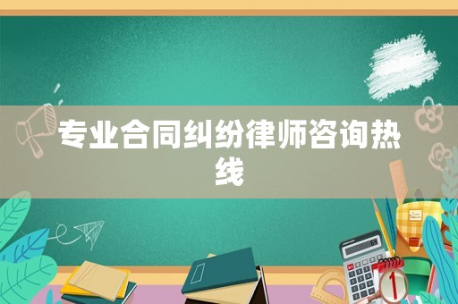 專業合同糾紛律師咨詢熱線