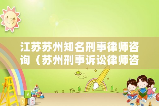 江蘇蘇州知名刑事律師咨詢（蘇州刑事訴訟律師咨詢）