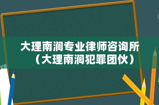 大理南澗專業律師咨詢所（大理南澗犯罪團伙）