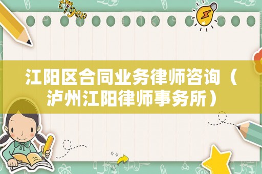 江陽(yáng)區(qū)合同業(yè)務(wù)律師咨詢（瀘州江陽(yáng)律師事務(wù)所）