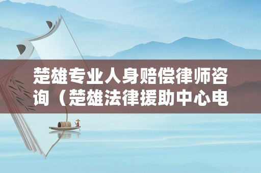 楚雄專業(yè)人身賠償律師咨詢（楚雄法律援助中心電話）