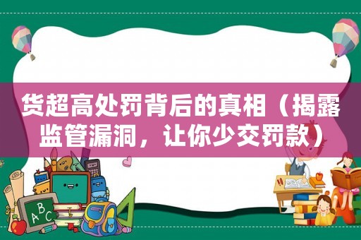 貨超高處罰背后的真相（揭露監(jiān)管漏洞，讓你少交罰款）