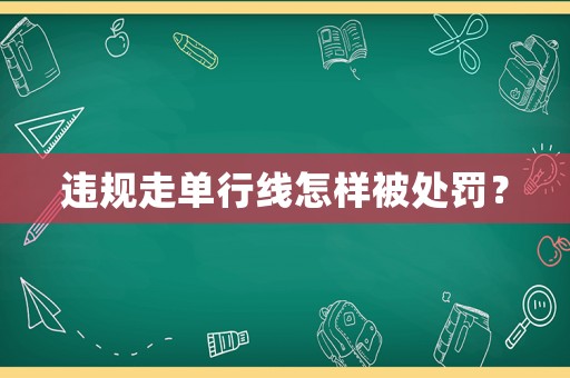 違規走單行線怎樣被處罰？