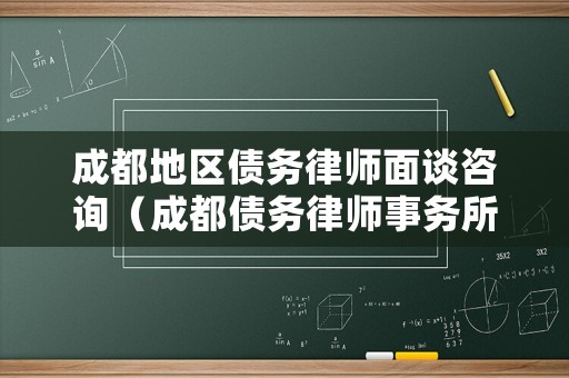 成都地區債務律師面談咨詢（成都債務律師事務所）