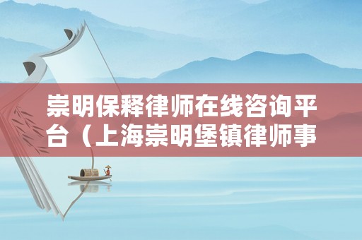 崇明保釋律師在線咨詢平臺（上海崇明堡鎮律師事務所）
