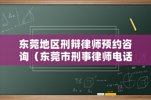 東莞地區(qū)刑辯律師預約咨詢（東莞市刑事律師電話）