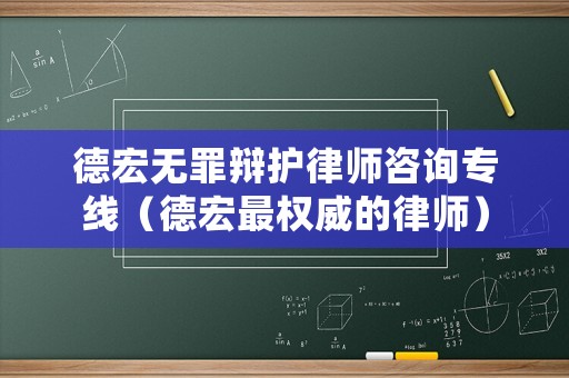 德宏無罪辯護律師咨詢專線（德宏最權威的律師）
