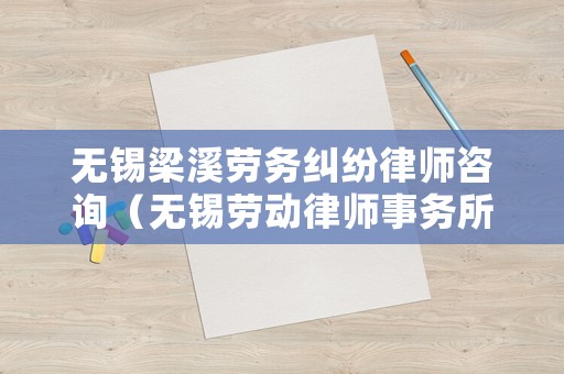 無錫梁溪勞務糾紛律師咨詢（無錫勞動律師事務所免費咨詢）