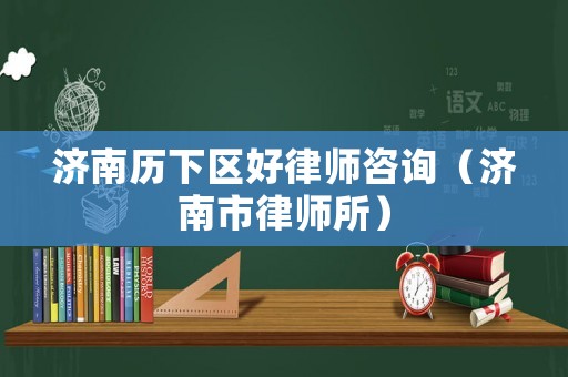 濟(jì)南歷下區(qū)好律師咨詢（濟(jì)南市律師所）