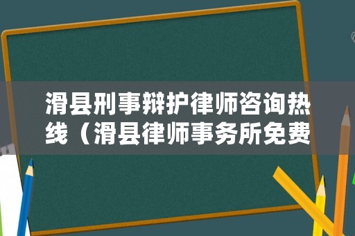 滑縣刑事辯護律師咨詢熱線（滑縣律師事務所免費咨詢）
